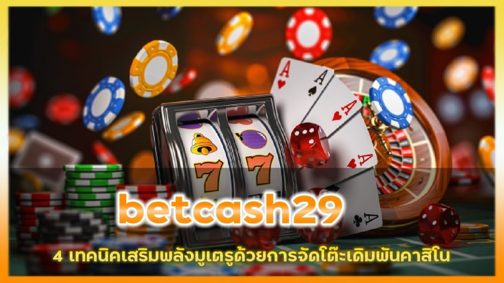 4 เทคนิคเสริมพลังมูเตรูด้วยการจัดโต๊ะเดิมพันคาสิโนให้ดวงดี betcash29